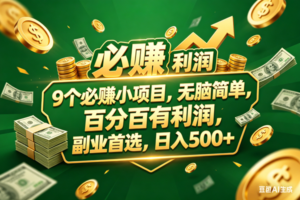 （18123期）9个必赚小项目，百分百赚米，无脑简单，副业首选，日入399+