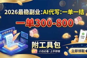(19510期)2026最稳副业:AI代写一单300-800,一单一结,附工具包